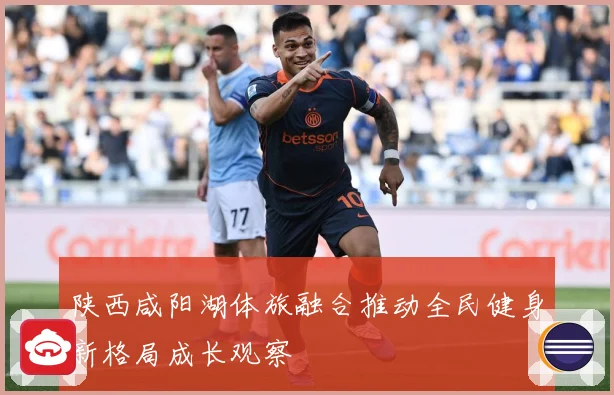 陕西咸阳湖体旅融合推动全民健身新格局成长观察