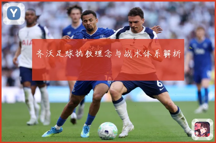 齐沃足球执教理念与战术体系解析