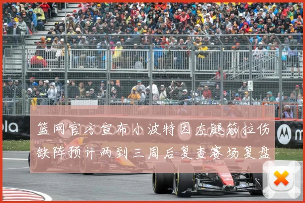 篮网官方宣布小波特因左腿筋拉伤缺阵预计两到三周后复查赛场复盘