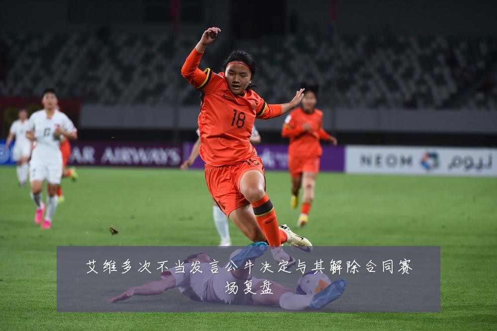 艾维多次不当发言公牛决定与其解除合同赛场复盘